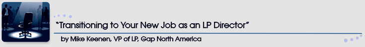 "Transitioning to Your New Job as an LP Director" b Mike Keenan, VP of LP, Gap North America